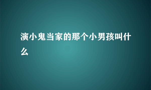 演小鬼当家的那个小男孩叫什么