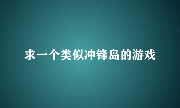 求一个类似冲锋岛的游戏