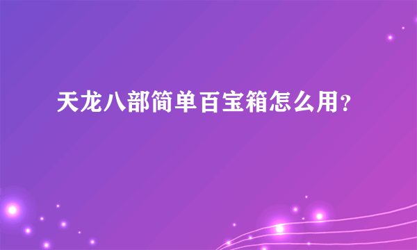 天龙八部简单百宝箱怎么用？