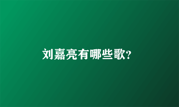 刘嘉亮有哪些歌？