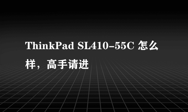 ThinkPad SL410-55C 怎么样，高手请进