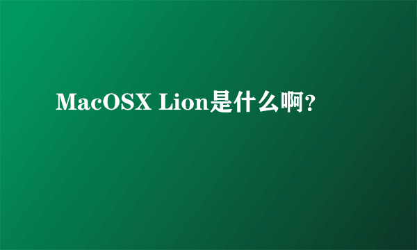 MacOSX Lion是什么啊？