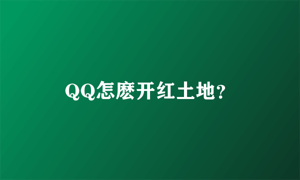 QQ怎麽开红土地？