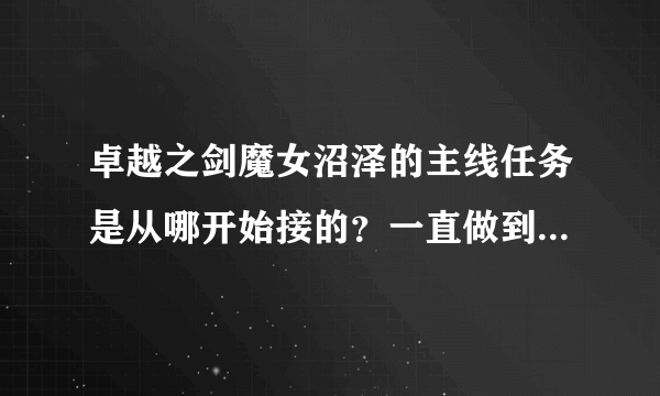 卓越之剑魔女沼泽的主线任务是从哪开始接的？一直做到哪是主线任务全部结束？麻烦请说的详细一点