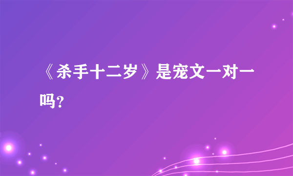 《杀手十二岁》是宠文一对一吗？