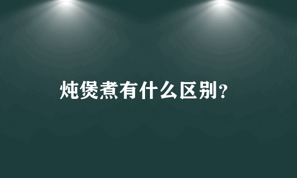 炖煲煮有什么区别？