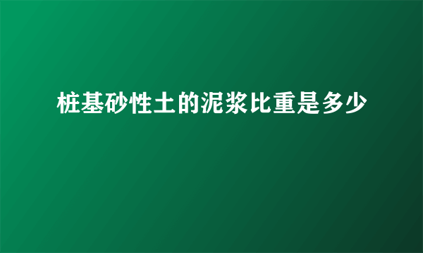 桩基砂性土的泥浆比重是多少