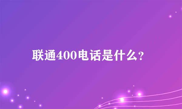 联通400电话是什么？