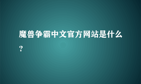 魔兽争霸中文官方网站是什么？