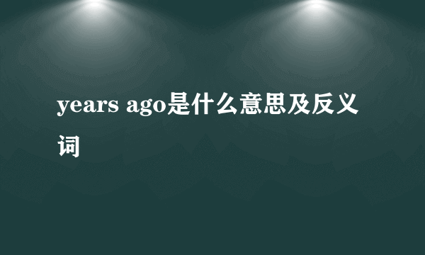 years ago是什么意思及反义词