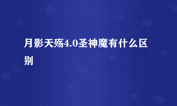 月影天殇4.0圣神魔有什么区别