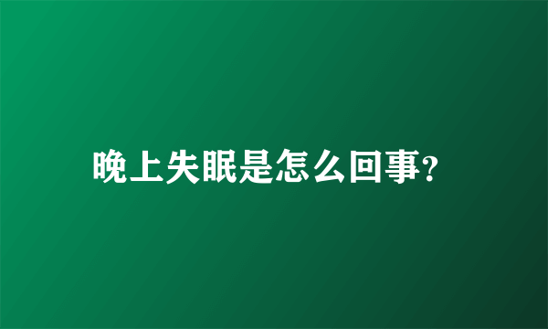 晚上失眠是怎么回事？