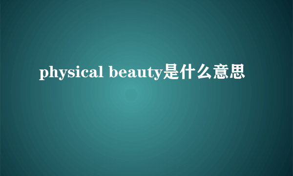 physical beauty是什么意思