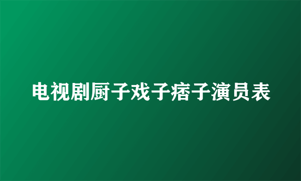 电视剧厨子戏子痞子演员表