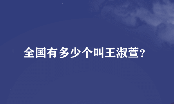 全国有多少个叫王淑萱？