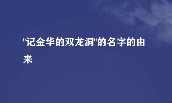 ''记金华的双龙洞''的名字的由来