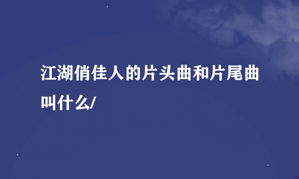 江湖俏佳人的片头曲和片尾曲叫什么/