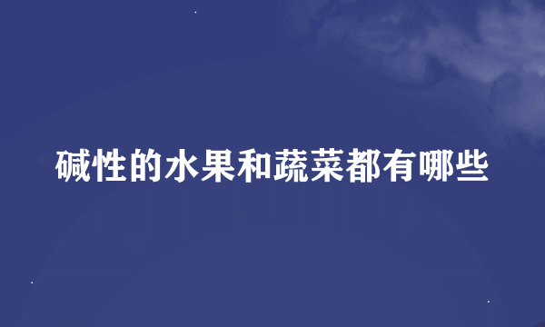 碱性的水果和蔬菜都有哪些