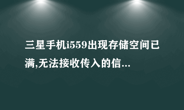 三星手机i559出现存储空间已满,无法接收传入的信息怎么办