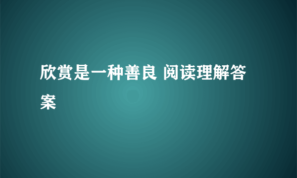 欣赏是一种善良 阅读理解答案