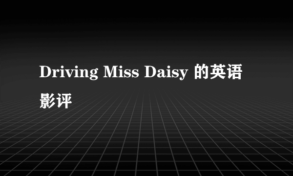 Driving Miss Daisy 的英语影评