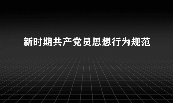 新时期共产党员思想行为规范