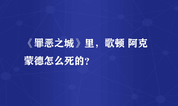 《罪恶之城》里，歌顿 阿克蒙德怎么死的？