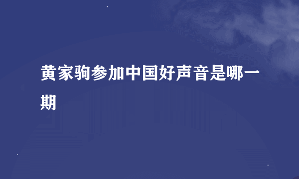 黄家驹参加中国好声音是哪一期