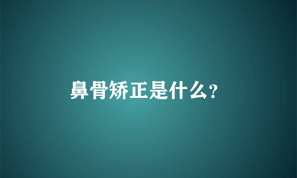 鼻骨矫正是什么？