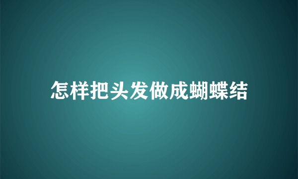 怎样把头发做成蝴蝶结