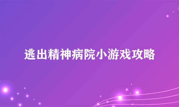 逃出精神病院小游戏攻略