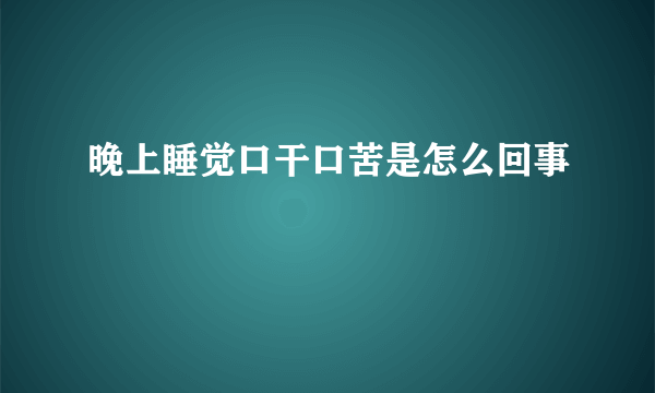 晚上睡觉口干口苦是怎么回事