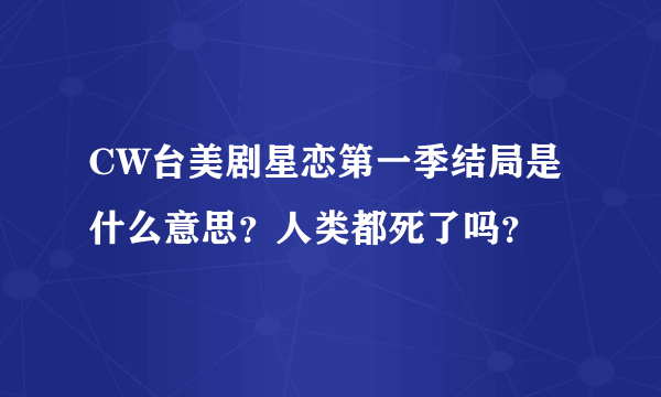 CW台美剧星恋第一季结局是什么意思？人类都死了吗？