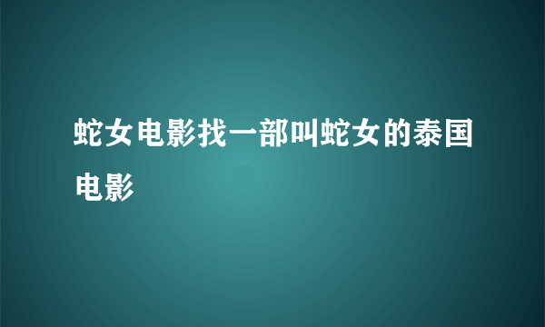 蛇女电影找一部叫蛇女的泰国电影