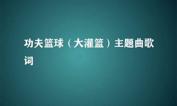 功夫篮球（大灌篮）主题曲歌词