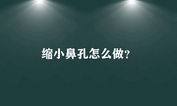 缩小鼻孔怎么做？