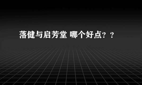 落健与启芳堂 哪个好点？？