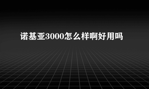 诺基亚3000怎么样啊好用吗