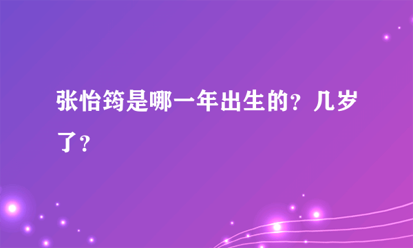 张怡筠是哪一年出生的？几岁了？