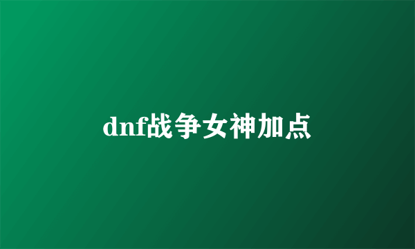 dnf战争女神加点