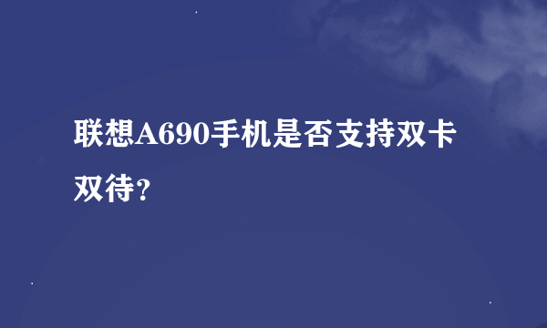 联想A690手机是否支持双卡双待？