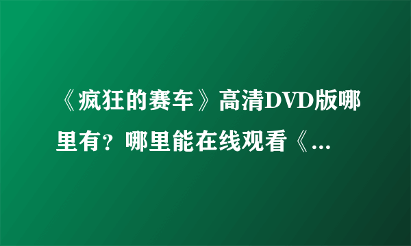 《疯狂的赛车》高清DVD版哪里有？哪里能在线观看《疯狂的赛车》？