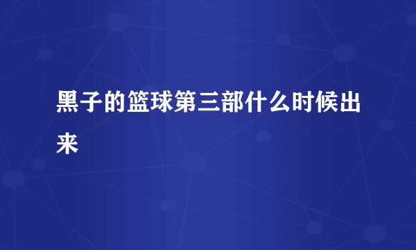 黑子的篮球第三部什么时候出来