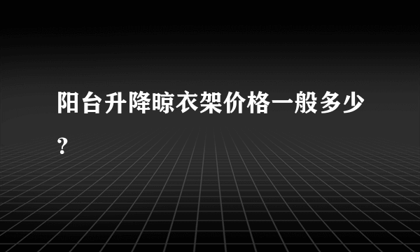 阳台升降晾衣架价格一般多少？