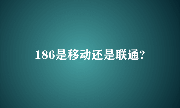 186是移动还是联通?