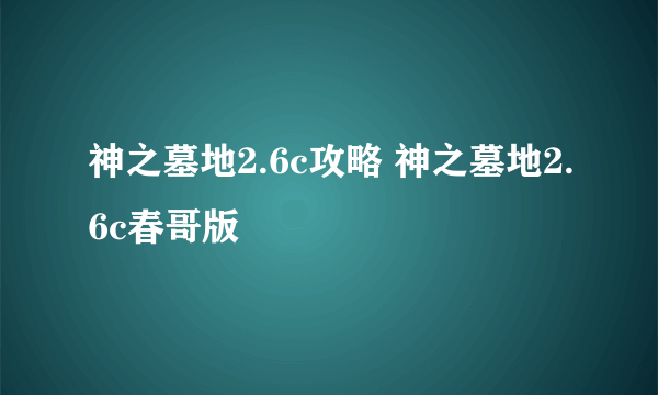 神之墓地2.6c攻略 神之墓地2.6c春哥版