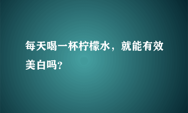 每天喝一杯柠檬水，就能有效美白吗？