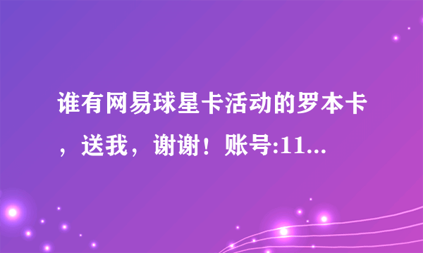 谁有网易球星卡活动的罗本卡，送我，谢谢！账号:1133245，网易