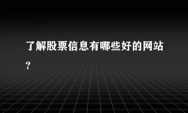 了解股票信息有哪些好的网站？