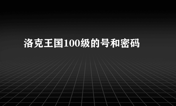 洛克王国100级的号和密码